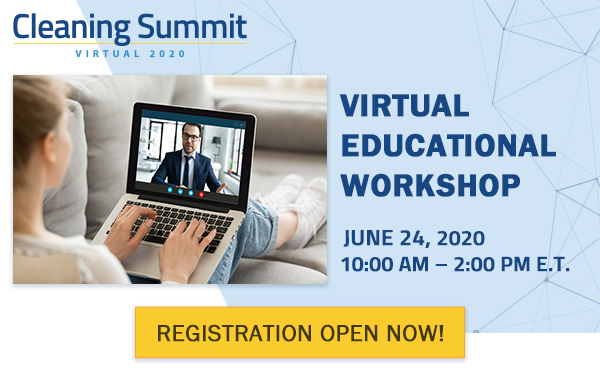 Cleaning Summit Virtual 2020 Virtual Webinar & Workshop June 24, 2020| 10:00 AM - 2:00 PM E.T.